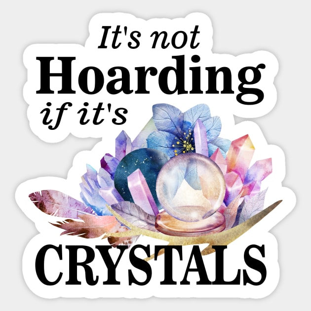 Its not hoarding if its crystals Sticker by pickledpossums